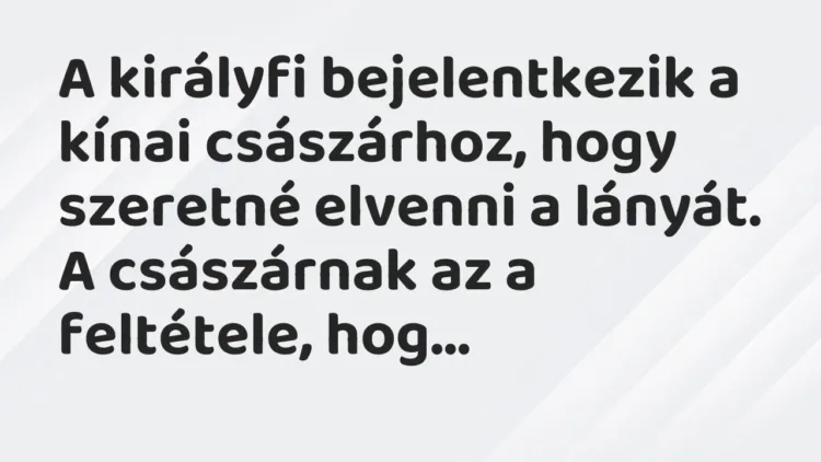Vicc: A királyfi bejelentkezik a kínai császárhoz, hogy szeretné elvenni a… Vicc: A királyfi bejelentkezik a kínai császárhoz, hogy szeretné elvenni a…