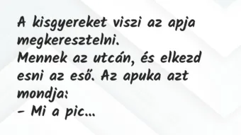 Vicc: A kisgyereket viszi az apja megkeresztelni.

Mennek az utcán, és…