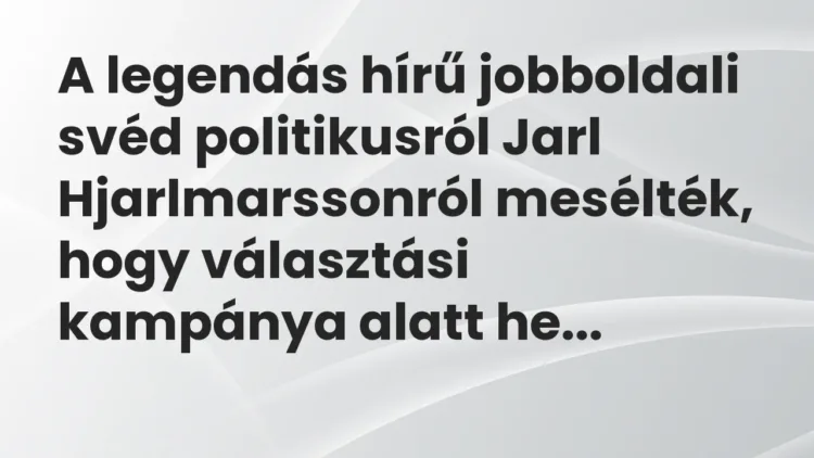 Vicc: A legendás hírű jobboldali svéd politikusról Jarl Hjarlmarssonról… Vicc: A legendás hírű jobboldali svéd politikusról Jarl Hjarlmarssonról…