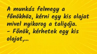 Vicc: A munkás felmegy a főnökhöz, kérni egy kis olajat mivel nyikorog a…