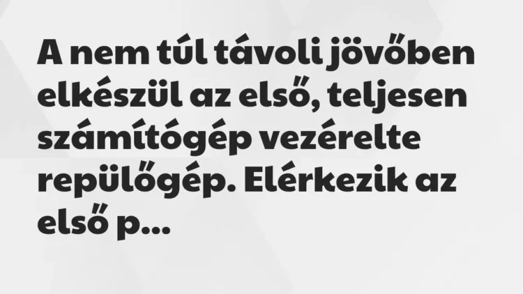 Vicc: A nem túl távoli jövőben elkészül az első, teljesen számítógép… Vicc: A nem túl távoli jövőben elkészül az első, teljesen számítógép…