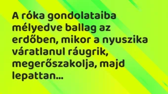 Vicc: A róka gondolataiba mélyedve ballag az erdőben, mikor a nyuszika… Vicc: A róka gondolataiba mélyedve ballag az erdőben, mikor a nyuszika…