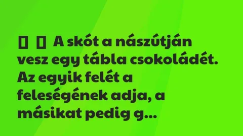 Vicc: 
	    	    A skót a nászútján vesz egy tábla csokoládét. Az egyik…