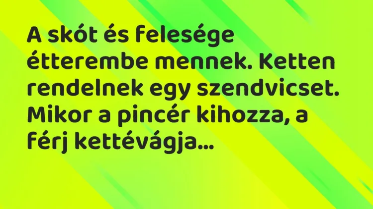 Vicc: A skót és felesége étterembe mennek. Ketten rendelnek egy szendvicset…. Vicc: A skót és felesége étterembe mennek. Ketten rendelnek egy szendvicset….