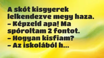Vicc: A skót kisgyerek lelkendezve megy haza.

– Képzeld apa! Ma…