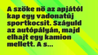 Vicc: A szőke nő az apjától kap egy vadonatúj sportkocsit. Száguld az… Vicc: A szőke nő az apjától kap egy vadonatúj sportkocsit. Száguld az…