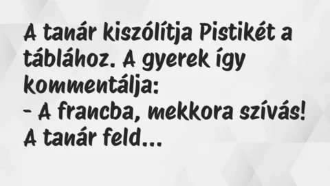 Vicc: A tanár kiszólítja Pistikét a táblához. A gyerek így…