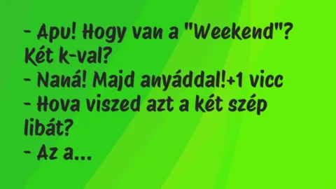 Vicc: – Apu! Hogy van a „Weekend”? Két k-val?

– Naná! Majd anyáddal!