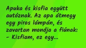 Vicc: Apuka és kisfia együtt autóznak. Az apa átmegy egy piros lámpán, és…