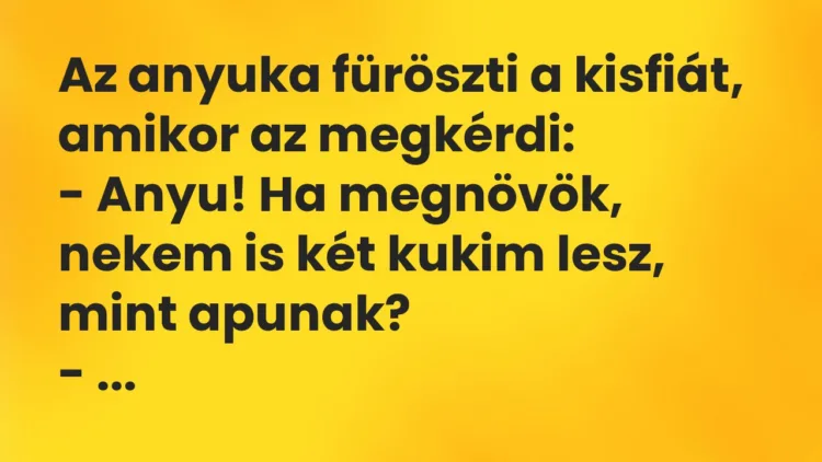 Vicc: Az anyuka füröszti a kisfiát, amikor az megkérdi:
– Anyu! Ha… Vicc: Az anyuka füröszti a kisfiát, amikor az megkérdi:
– Anyu! Ha…