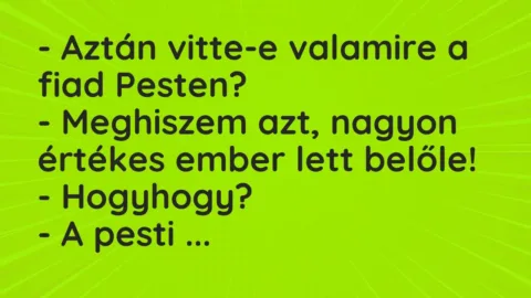 Vicc: – Aztán vitte-e valamire a fiad Pesten?

– Meghiszem azt, nagyon…