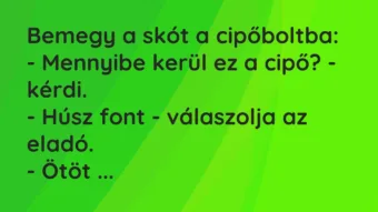 Vicc: Bemegy a skót a cipőboltba:

– Mennyibe kerül ez a cipő? -…