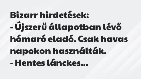 Vicc: Bizarr hirdetések:

– Újszerű állapotban lévő hómaró eladó. Csak…