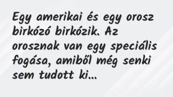 Vicc: Egy amerikai és egy orosz birkózó birkózik. Az orosznak van egy… Vicc: Egy amerikai és egy orosz birkózó birkózik. Az orosznak van egy…