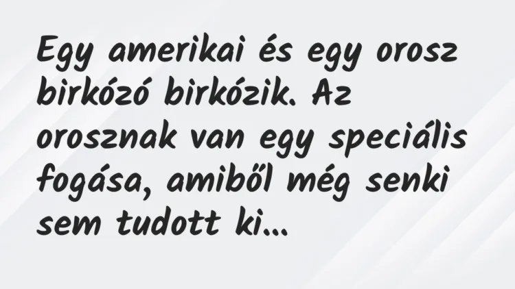 Vicc: Egy amerikai és egy orosz birkózó birkózik. Az orosznak van egy… Vicc: Egy amerikai és egy orosz birkózó birkózik. Az orosznak van egy…