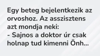 Vicc: Egy beteg bejelentkezik az orvoshoz. Az asszisztens azt mondja… Vicc: Egy beteg bejelentkezik az orvoshoz. Az asszisztens azt mondja…