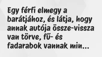 Vicc: Egy férfi elmegy a barátjához, és látja, hogy annak autója…