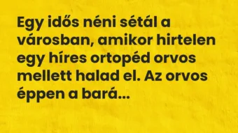 Vicc: Egy idős néni sétál a városban, amikor hirtelen egy híres ortopéd orvos mellett halad el…