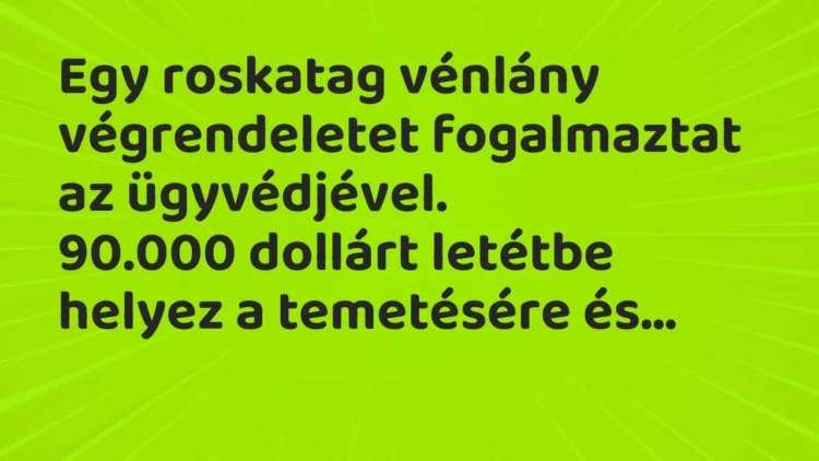 Vicc: Egy roskatag vénlány végrendeletet fogalmaztat az… Vicc: Egy roskatag vénlány végrendeletet fogalmaztat az…