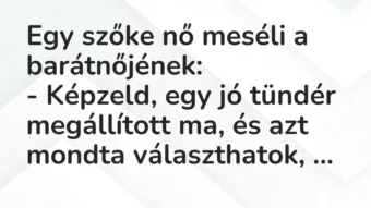 Vicc: Egy szőke nő meséli a barátnőjének:

– Képzeld, egy jó tündér…