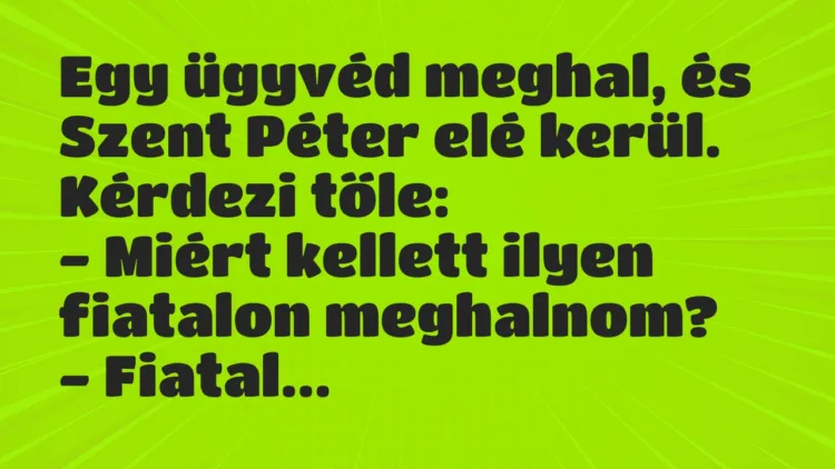 Vicc: Egy ügyvéd meghal, és Szent Péter elé kerül. Kérdezi tőle:
-… Vicc: Egy ügyvéd meghal, és Szent Péter elé kerül. Kérdezi tőle:
-…