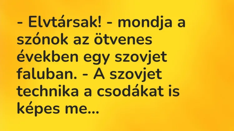 Vicc: – Elvtársak! – mondja a szónok az ötvenes években egy szovjet faluban…. Vicc: – Elvtársak! – mondja a szónok az ötvenes években egy szovjet faluban….