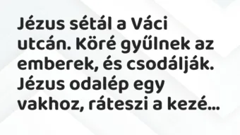 Vicc: Jézus sétál a Váci utcán. Köré gyűlnek az emberek, és… Vicc: Jézus sétál a Váci utcán. Köré gyűlnek az emberek, és…