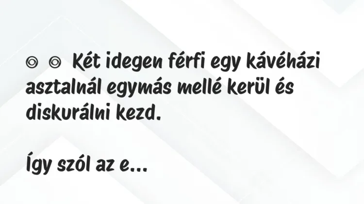 Vicc:
Két idegen férfi egy kávéházi asztalnál egymás mellé kerül … Vicc:
Két idegen férfi egy kávéházi asztalnál egymás mellé kerül …