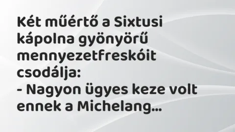 Vicc: Két műértő a Sixtusi kápolna gyönyörű mennyezetfreskóit… Vicc: Két műértő a Sixtusi kápolna gyönyörű mennyezetfreskóit…