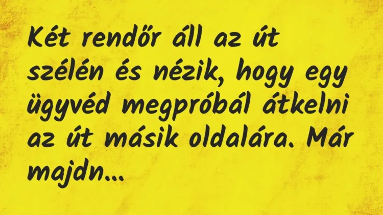 Vicc: Két rendőr áll az út szélén és nézik, hogy egy ügyvéd megpróbál… Vicc: Két rendőr áll az út szélén és nézik, hogy egy ügyvéd megpróbál…