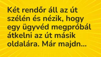 Vicc: Két rendőr áll az út szélén és nézik, hogy egy ügyvéd megpróbál…
