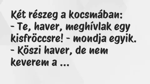 Vicc: Két részeg a kocsmában:

– Te, haver, meghívlak egy kisfröccsre! -…