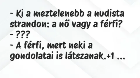 Vicc: – Ki a meztelenebb a nudista strandon: a nő vagy a férfi?

-…