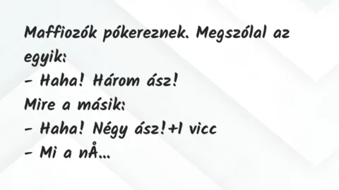 Vicc: Maffiozók pókereznek. Megszólal az egyik:

– Haha! Három…