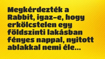 Vicc: Megkérdezték a Rabbit, igaz-e, hogy erkölcstelen egy földszinti…