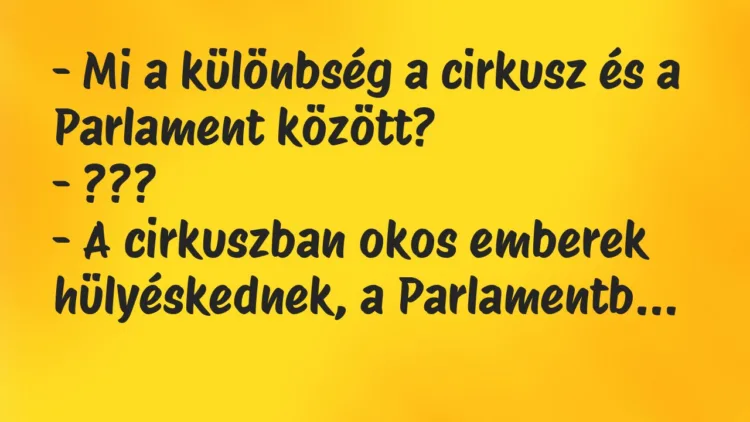 Vicc: – Mi a különbség a cirkusz és a Parlament között?
– ???
– A… Vicc: – Mi a különbség a cirkusz és a Parlament között?
– ???
– A…