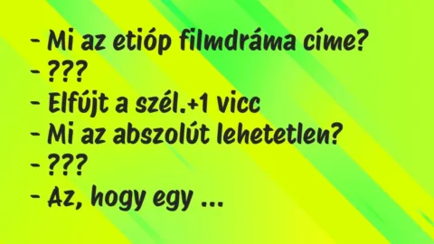 Vicc: – Mi az etióp filmdráma címe?

– ???

– Elfújt a szél.