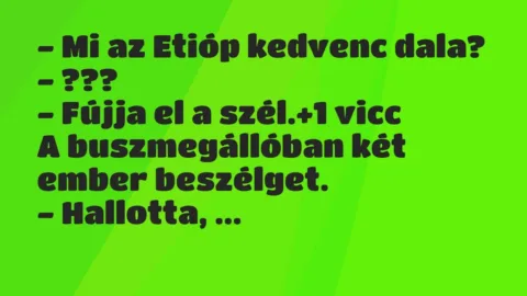 Vicc: – Mi az Etióp kedvenc dala?

– ???

– Fújja el a szél.
