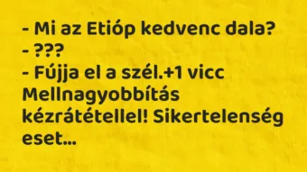 Vicc: – Mi az Etióp kedvenc dala?
– ???
– Fújja el a szél. Vicc: – Mi az Etióp kedvenc dala?
– ???
– Fújja el a szél.