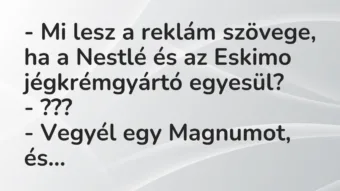Vicc: – Mi lesz a reklám szövege, ha a Nestlé és az Eskimo jégkrémgyártó egy… Vicc: – Mi lesz a reklám szövege, ha a Nestlé és az Eskimo jégkrémgyártó egy…