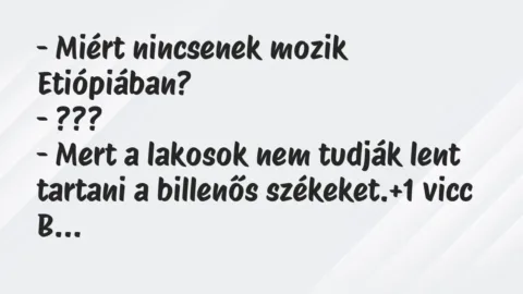 Vicc: – Miért nincsenek mozik Etiópiában?

– ???

– Mert a lakosok…