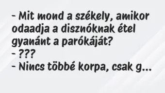Vicc: – Mit mond a székely, amikor odaadja a disznóknak étel gyanánt a… Vicc: – Mit mond a székely, amikor odaadja a disznóknak étel gyanánt a…