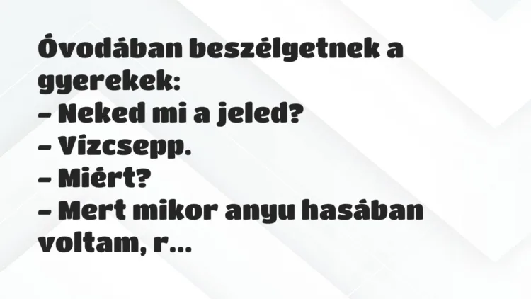 Vicc: Óvodában beszélgetnek a gyerekek:
– Neked mi a jeled?
-… Vicc: Óvodában beszélgetnek a gyerekek:
– Neked mi a jeled?
-…