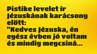 Vicc: Pistike levelet ír Jézuskának karácsony előtt:

„Kedves Jézuska,…