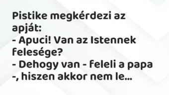 Vicc: Pistike megkérdezi az apját:

– Apuci! Van az Istennek…