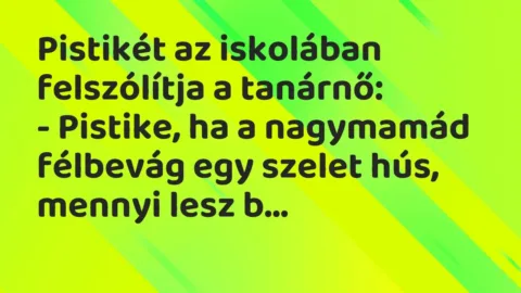 Vicc: Pistikét az iskolában felszólítja a tanárnő:

– Pistike, ha a…