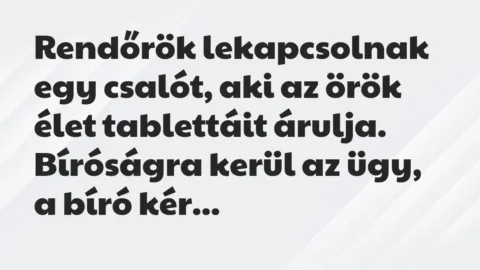 Vicc: Rendőrök lekapcsolnak egy csalót, aki az örök élet tablettáit árulja….