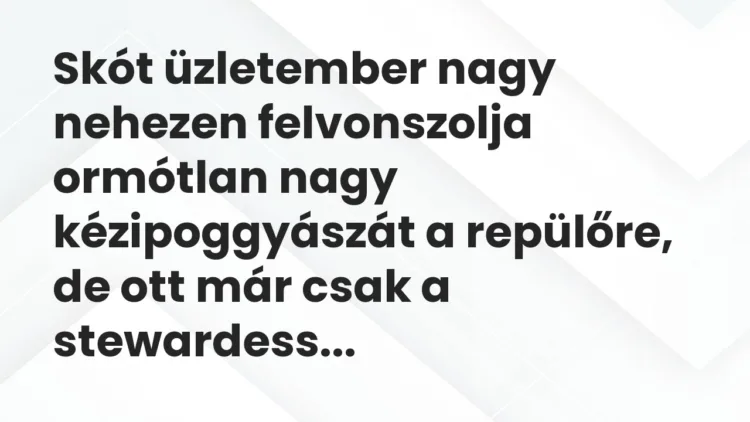 Vicc: Skót üzletember nagy nehezen felvonszolja ormótlan nagy kézipoggyászát… Vicc: Skót üzletember nagy nehezen felvonszolja ormótlan nagy kézipoggyászát…