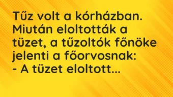 Vicc: Tűz volt a kórházban. Miután eloltották a tüzet, a tűzoltók főnöke… Vicc: Tűz volt a kórházban. Miután eloltották a tüzet, a tűzoltók főnöke…