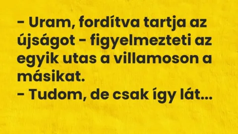 Vicc: – Uram, fordítva tartja az újságot – figyelmezteti az egyik utas a…
